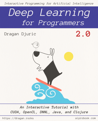 Interactive Programming for Artificial Intelligence series; Deep Learning for Programmers: An Interactive Tutorial with CUDA, OpenCL, MKL-DNN, Java, and Clojure