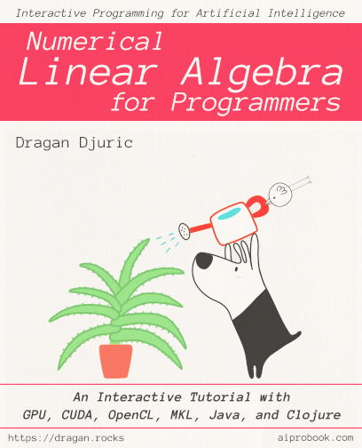 Interactive Programming for Artificial Intelligence series; Numerical Linear Algebra for Programmers: An Interactive Tutorial with GPUs, CUDA, OpenCL, MKL, Java, and Clojure